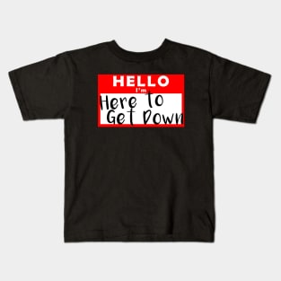 Hello I'm Here to Get Down Name Tag Kids T-Shirt